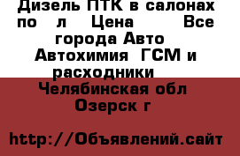 Дизель ПТК в салонах по20 л. › Цена ­ 30 - Все города Авто » Автохимия, ГСМ и расходники   . Челябинская обл.,Озерск г.
